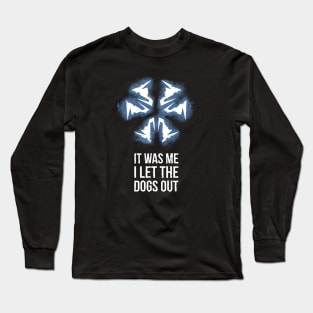 It was me I let the dogs out Long Sleeve T-Shirt